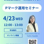 「新構築運用指針」への対応どうする？『Pマーク運用セミナー』　4/23(水)開催!